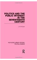 Politics and the Public Interest in the Seventeenth Century (RLE Political Science Volume 27)