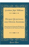 Human Questions and Divine Answers: Short Sermons Expressly Written for Lay Readers in the American Church (Classic Reprint)