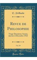 Revue de Philosophie, Vol. 29: Vingt-DeuxiÃ¨me AnnÃ©e; Janvier Ã? DÃ©cembre 1922 (Classic Reprint)