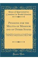 Pensions for the Militia of Missouri and of Other States: Hearing Before Committee on Invalid Pensions of the House of Representatives, May 8, 1908 (Classic Reprint)