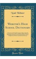 Webster's High School Dictionary: A Dictionary of the English Language, with an Appendix Containing a Pronouncing Vocabulary of Biblical, Classical, Mythological, Historical, and Geographical Proper Names; Abridged from Webster's International Dict