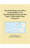 The World Market for Solid or Cushion Rubber Tires, Interchangeable Treads, and Tire Flaps: A 2009 Global Trade Perspective