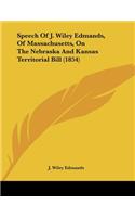 Speech Of J. Wiley Edmands, Of Massachusetts, On The Nebraska And Kansas Territorial Bill (1854)