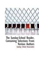 The Sunday-School Reader, Containing Selections from Various Authors: (English)