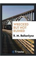Wrecked But Not Ruined
