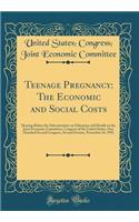 Teenage Pregnancy: The Economic and Social Costs: Hearing Before the Subcommittee on Education and Health on the Joint Economic Committee, Congress of the United States, One Hundred Second Congress, Second Session, November 24, 1992 (Classic Reprin: The Economic and Social Costs: Hearing Before the Subcommittee on Education and Health on the Joint Economic Committee, Congress of the United State