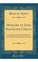Memoirs of John Bannister Gibson: Late Chief Justice of Pennsylvania; With Jeremiah S. Black's Eulogy, Notes From Hon. William A. Porter's Essay Upon His Life and Character Etc;, Etc (Classic Reprint)