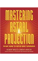 Mastering Astral Projection: 90-Day Guide to Out-Of-Body Experience