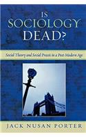 Is Sociology Dead?: Social Theory and Social Praxis in a Post-Modern Age