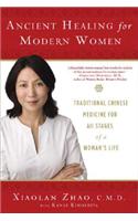 Ancient Healing for Modern Women: Traditional Chinese Medicine for All Phases of a Woman's Life