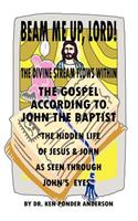 The Gospel According to John the Baptist the Hidden Life of Jesus and John as Seen Through John's Eyes