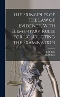 Principles of the Law of Evidence, With Elementary Rules for Conducting the Examination