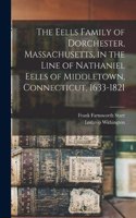 Eells Family of Dorchester, Massachusetts, in the Line of Nathaniel Eells of Middletown, Connecticut, 1633-1821