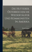 Die Hutterer. Österreichische Wiedertäufer Und Kommunisten In Amerika