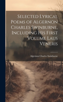 Selected Lyrical Poems of Algernon Charles Swinburne, Including his First Volume Laus Veneris