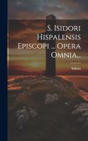 S. Isidori Hispalensis Episcopi ... Opera Omnia...