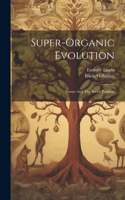Super-Organic Evolution: Nature And The Social Problem