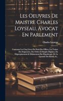 Les Oeuvres De Maistre Charles Loyseau, Avocat En Parlement