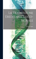 Trasmissione Ereditaria Fisico-Morale