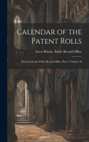 Calendar of the Patent Rolls: Preserved in the Public Record Office, Part 4, volume 10