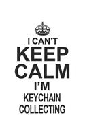 I Can't Keep Calm I'm Keychain Collecting: Notebook: Best Keychain Collecting Notebook, Journal Gift, Diary, Doodle Gift or Notebook 6 x 9 Compact Size- 109 Blank Lined Pages