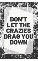 Don't Let the Crazies Drag You Down: inspirational Quote on the front cover of a 6" X 9" 150 white pages with blank black lines - 75 sheets - for journaling memorys or note taking, dood