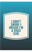 I Don't Snore I Dream I'm A Race Car