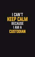 I Can't Keep Calm Because I Am A Custodian: Motivational: 6X9 unlined 129 pages Notebook writing journal