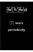 RETIRED I work periodically