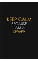 Keep Calm Because I Am A Server