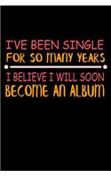 I've Been Single For So Many Years I Believe I Will Soon Become An Album