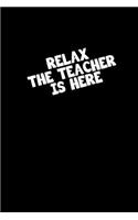 Relax the teacher is here: Notebook - Journal - Diary - 110 Lined pages