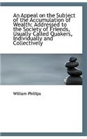 An Appeal on the Subject of the Accumulation of Wealth: Addressed to the Society of Friends, Usually