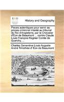 Pieces Autentiques Pour Servir Au Proces Criminnel Intente Au Tribunal Du Roi D'Angleterre, Par Le Chevalier D'Eon de Beaumont ... Contre Claude Louis Francois Regnier Comte de Guerchy, ...