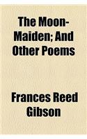 The Moon-Maiden; And Other Poems