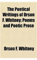 The Poetical Writings of Orson F. Whitney; Poems and Poetic Prose