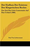 Der Einfluss Der Existenz Des Klagerischen Rechts: Zur Zeit Der Litis Contestatio Auf Das Urtheil (1886)(German)