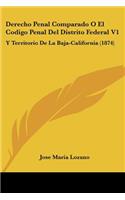 Derecho Penal Comparado O El Codigo Penal Del Distrito Federal V1: Y Territorio De La Baja-California (1874)(Spanish)