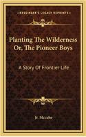 Planting The Wilderness Or, The Pioneer Boys