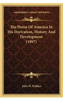The Horse Of America In His Derivation, History And Development (1897)