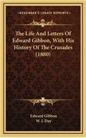 The Life and Letters of Edward Gibbon, with His History of the Crusades (1880)