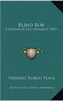 Blind Bob: A Matter-Of-Fact Romance (1897)