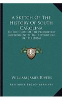 A Sketch Of The History Of South Carolina: To The Close Of The Proprietary Government By The Revolution Of 1719 (1856)