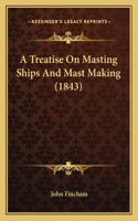 Treatise On Masting Ships And Mast Making (1843)