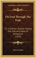 On Foot Through The Peak: Or A Summer Saunter Among The Hills And Dales Of Derbyshire (1876)