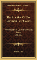 Practice Of The Common Law Courts: And Practical Lawyer's Pocket Book (1841)