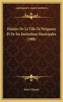 Histoire De La Ville De Perigueux Et De Ses Institutions Municipales (1908)