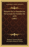 Historia de La Inundacion de Levante En Octubre de 1879 (1881)