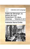 Adèle de Sénange, ou lettres de Lord Sydenham. En deux volumes. ... Volume 2 of 2