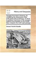 Voyages from Asia to America, for Completing the Discoveries of the North West Coast of America. to Which Is Prefixed, a Summary of the Voyages Made by the Russians on the Frozen Sea, in Search of a North East Passage